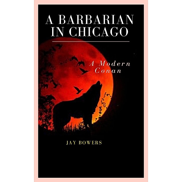 A Barbarian in Chicago- A Modern Conan! (Wulf Gott- Modern Day Barbarian, #1) / Wulf Gott- Modern Day Barbarian, Jay Bowers
