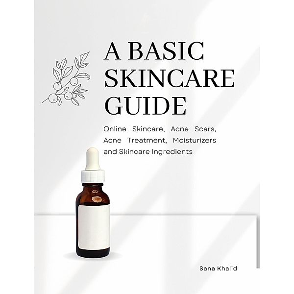 A Basic Skincare Guide: Online Skincare, Acne Scars, Acne Treatment, Moisturizers and Skincare Ingredients, Sana Khalid