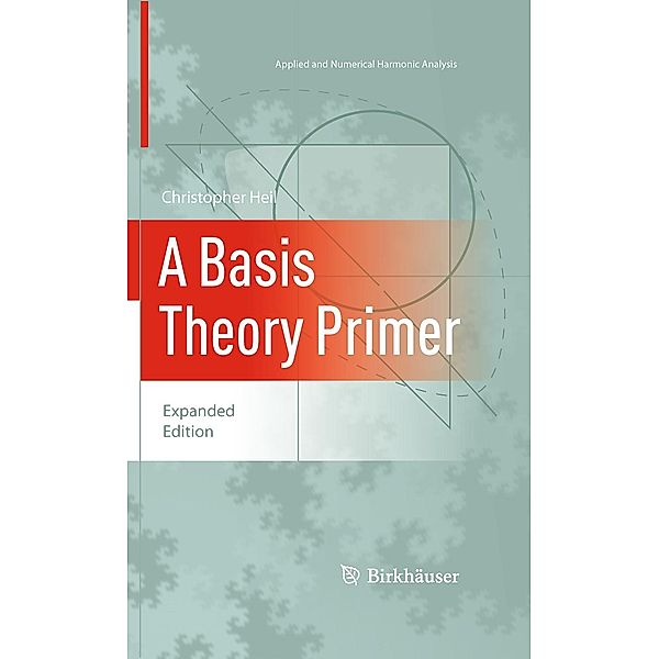 A Basis Theory Primer / Applied and Numerical Harmonic Analysis, Christopher Heil