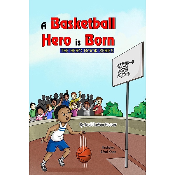 A Basketball Hero Is Born (The Hero Book Series, #1) / The Hero Book Series, Jerald Levon Hoover