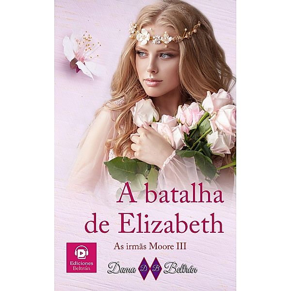 A batalha de Elizabeth (As irmãs Moore, #3) / As irmãs Moore, Dama Beltrán