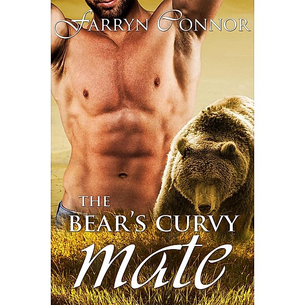 A BBW Paranormal Shifter Romance: The Bear's Curvy Mate (A BBW Paranormal Shifter Romance), Farryn Connor