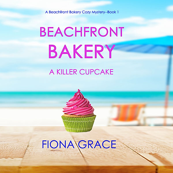 A Beachfront Bakery Cozy Mystery - 1 - Beachfront Bakery: A Killer Cupcake (A Beachfront Bakery Cozy Mystery—Book 1), Fiona Grace