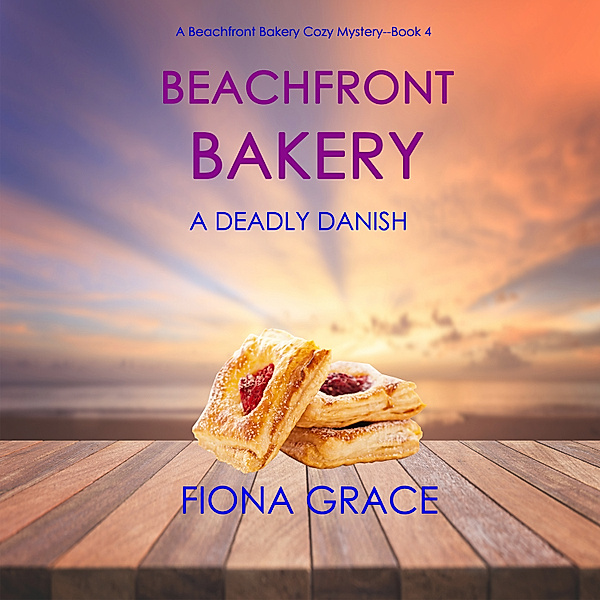 A Beachfront Bakery Cozy Mystery - 4 - Beachfront Bakery: A Deadly Danish (A Beachfront Bakery Cozy Mystery—Book 4), Fiona Grace