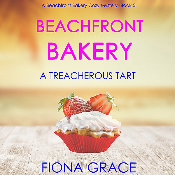 A Beachfront Bakery Cozy Mystery - 5 - Beachfront Bakery: A Treacherous Tart (A Beachfront Bakery Cozy Mystery—Book 5), Fiona Grace