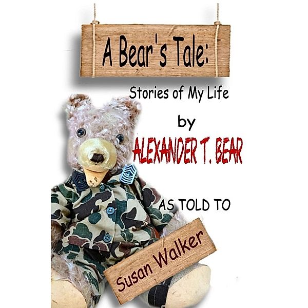 A Bear's Tale: Stories of My Life, Susan Walker, Alexander T. Bear