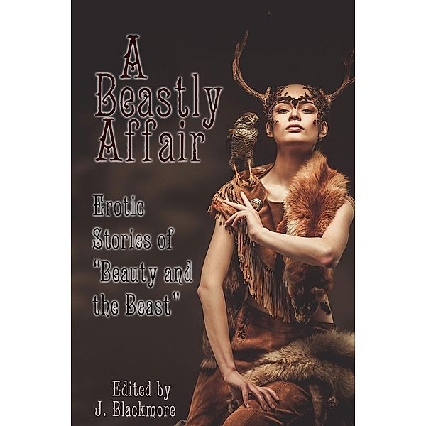 A Beastly Affair: Erotic Stories of Beauty and the Beast, J. Blackmore, Annabeth Leong, Neil James Hudson, Sita Bethel, Rose P. Lethe, Tj Minde, Avery Vanderlyle