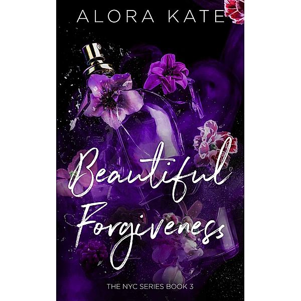 A Beautiful Forgiveness (NYC Series, #3) / NYC Series, Alora Kate