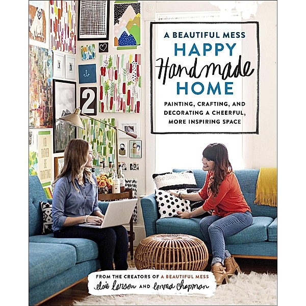 A Beautiful Mess Happy Handmade Home, Elsie Larson, Emma Chapman