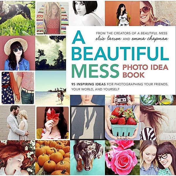 A Beautiful Mess Photo Idea Book, Elsie Larson, Emma Chapman
