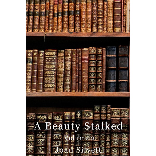 A Beauty Stalked: A Beauty Stalked - Volume 2, Joan Silvetti