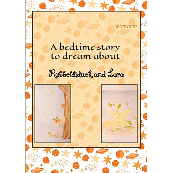 A bedtime story to dream about Rubbeldiduck and Lara, Beate Gube