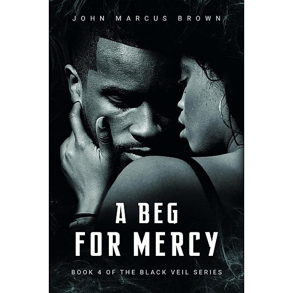 A Beg For Mercy (The Black Veil, #4) / The Black Veil, John Marcus Brown