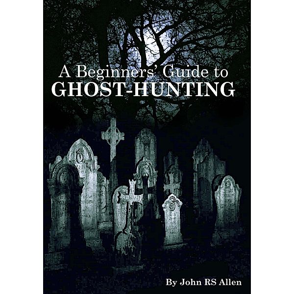 A Beginners' Guide to Ghost Hunting, John Allen