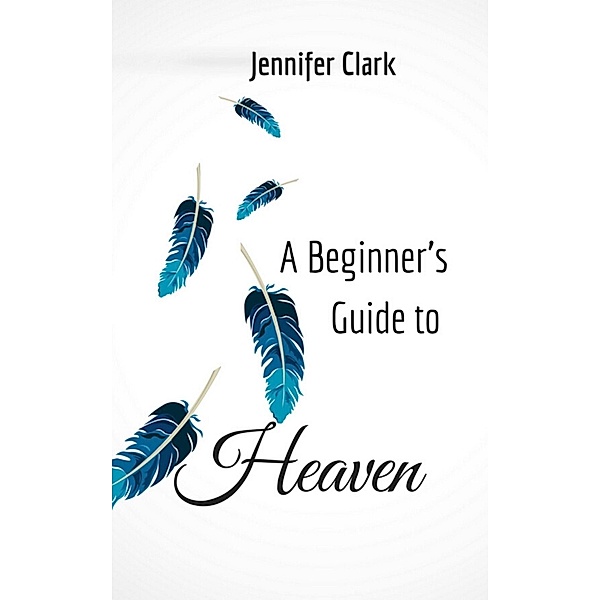 A Beginner's Guide to Heaven, Jennifer Clark