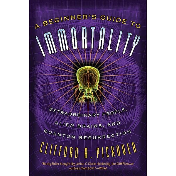 A Beginner's Guide to Immortality, Clifford A Pickover