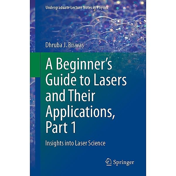 A Beginner's Guide to Lasers and Their Applications, Part 1 / Undergraduate Lecture Notes in Physics, Dhruba J. Biswas