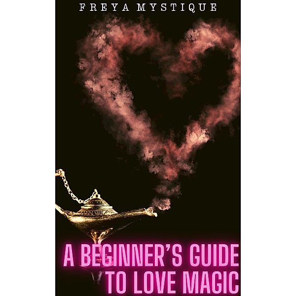 A Beginner's Guide to Love Magic, Freya Mystique