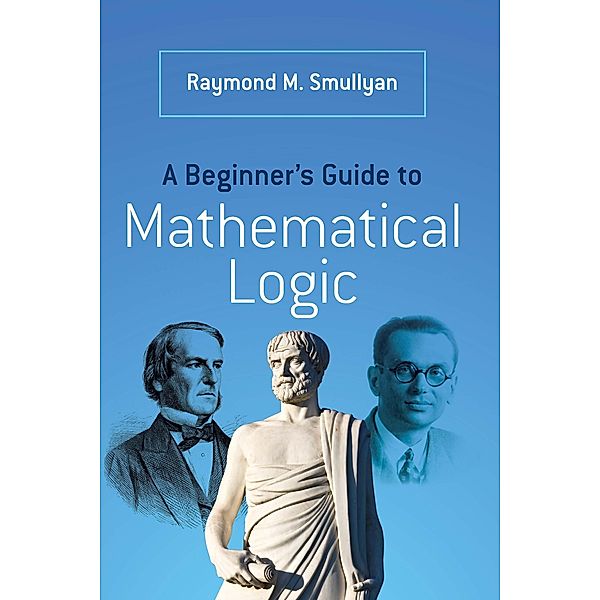 A Beginner's Guide to Mathematical Logic, Raymond M. Smullyan