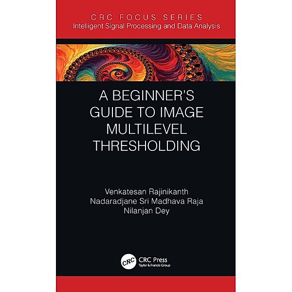 A Beginner's Guide to Multilevel Image Thresholding, Venkatesan Rajinikanth, Nadaradjane Sri Madhava Raja, Nilanjan Dey