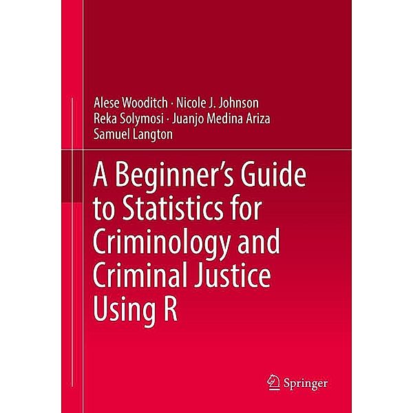 A Beginner's Guide to Statistics for Criminology and Criminal Justice Using R, Alese Wooditch, Nicole J. Johnson, Reka Solymosi, Juanjo Medina Ariza, Samuel Langton