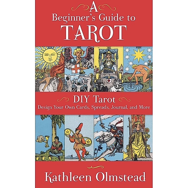 A Beginner's Guide To Tarot: DIY Tarot, Kathleen Olmstead