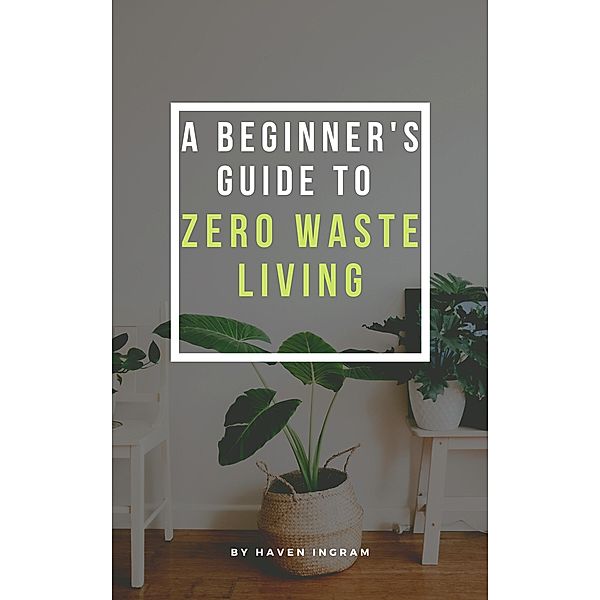 A Beginner's Guide To Zero Waste Living, Haven Ingram