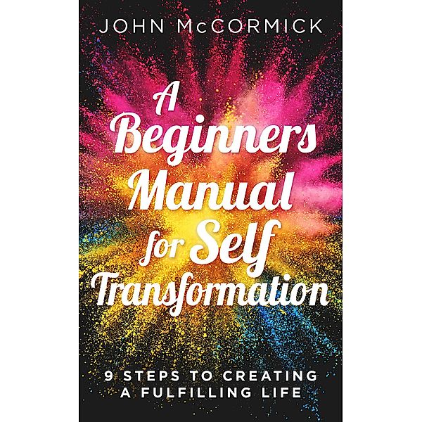 A Beginners Manual for Self Transformation, John McCormick