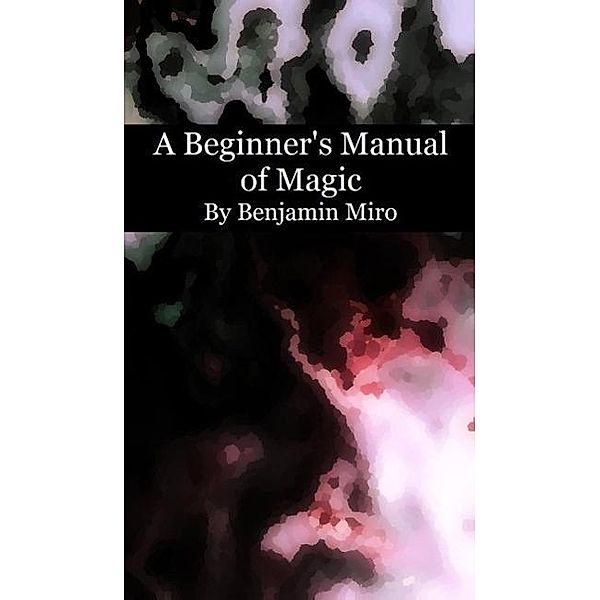 A Beginner's Manual of Magic, Benjamin Miro