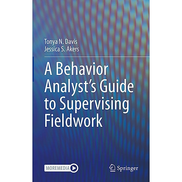 A Behavior Analyst's Guide to Supervising Fieldwork, Tonya N. Davis, Jessica S. Akers