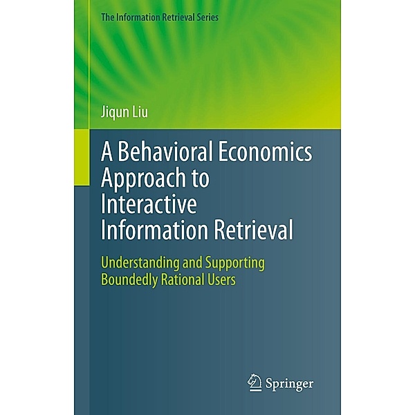 A Behavioral Economics Approach to Interactive Information Retrieval / The Information Retrieval Series Bd.48, Jiqun Liu