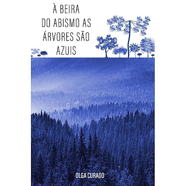 À beira do abismo as árvores são azuis, Olga Curado