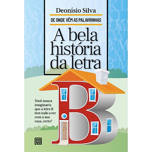 A Bela História da Letra B / De Onde Vêm As Palavrinhas, Deonísio Da Silva