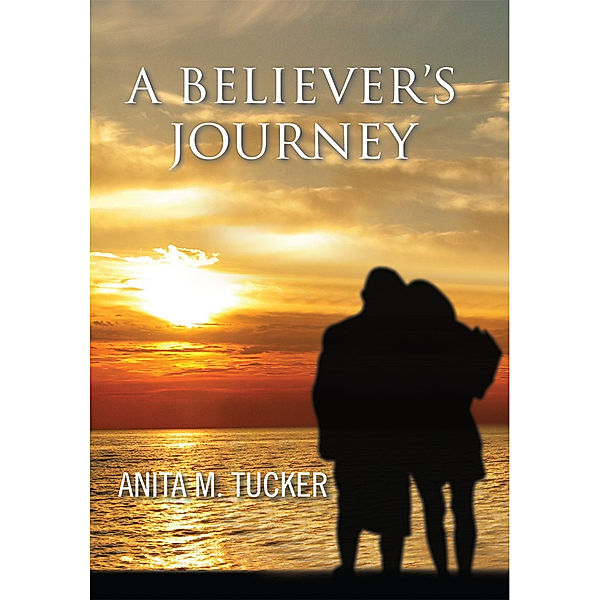 A Believer's Journey, Anita M. Tucker