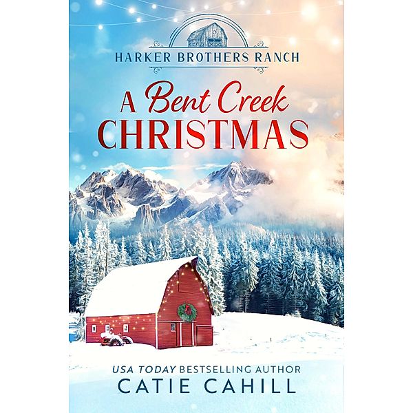 A Bent Creek Christmas (Harker Brothers Ranch) / Harker Brothers Ranch, Catie Cahill