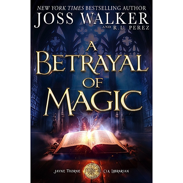 A Betrayal of Magic (Jayne Thorne, CIA Librarian) / Jayne Thorne, CIA Librarian, Joss Walker, R. L. Perez
