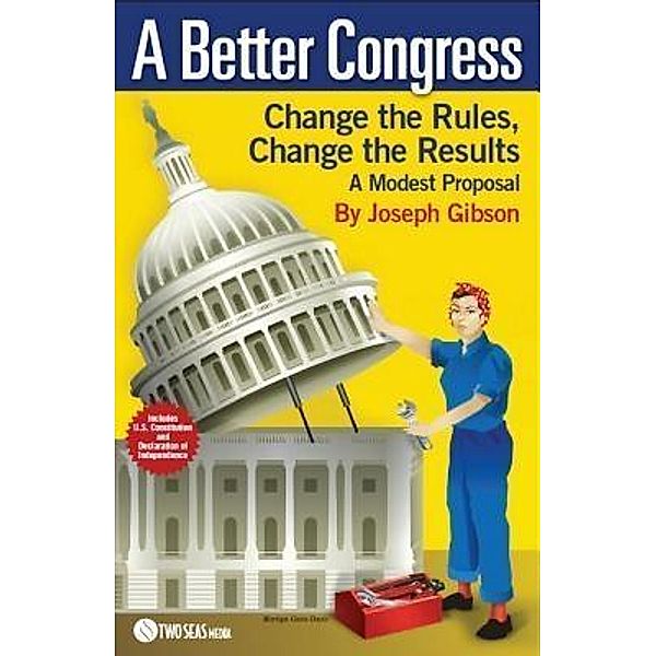 A Better Congress: Change the Rules, Change the Results / TheCapitol.Net. Inc., Joseph Gibson