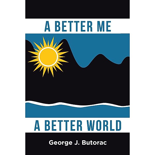 A Better Me a Better World, George J. Butorac
