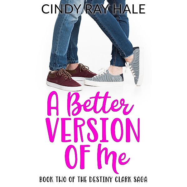 A Better Version of Me (The Destiny Clark Saga, #2) / The Destiny Clark Saga, Cindy Ray Hale