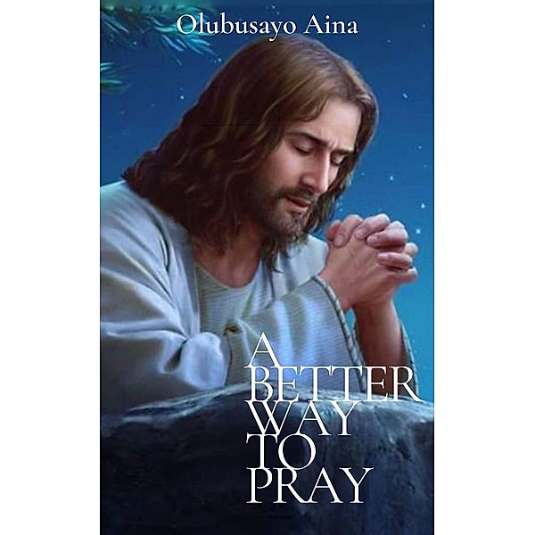 A better way to Pray, Olubusayo Aina