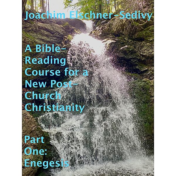 A Bible-Reading Course for a New Post-Church Christianity - Part One: Enegesis, Joachim Elschner-Sedivy