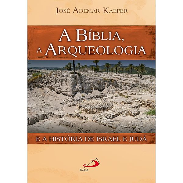 A Bíblia, a arqueologia e a história de Israel e Judá / Arqueologia da Bíblia, José Ademar Kaefer