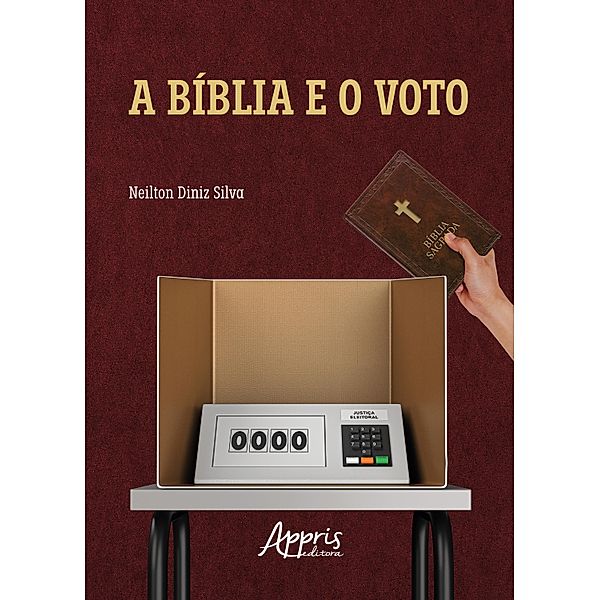 A Bíblia e o Voto: Uma Leitura do Voto Evangélico no Brasil, Neilton Diniz Silva