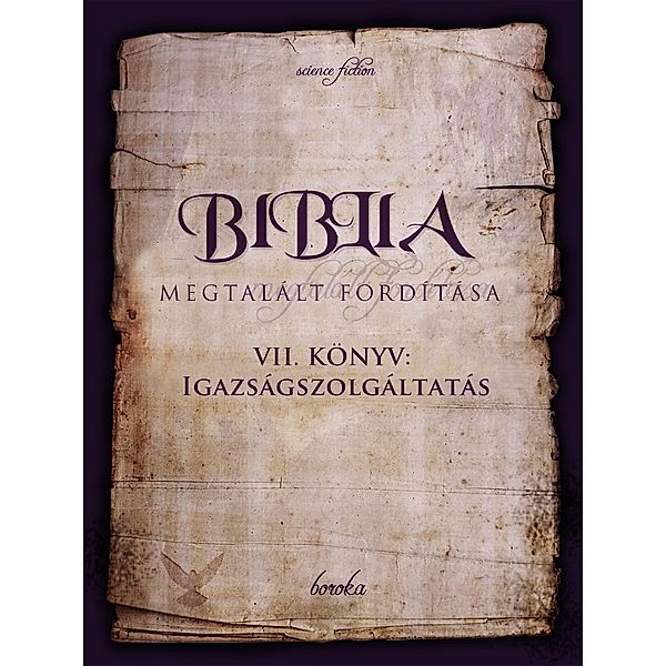 A Biblia Megtalált Fordítása. VII. Könyv: Igazságszolgáltatás. (The Bible - Found Translation - Hungarian, #7) / The Bible - Found Translation - Hungarian, Boroka