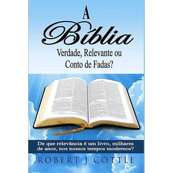 A Bíblia Verdade, Relevante ou Conto de Fadas?, Robert J. Cottle