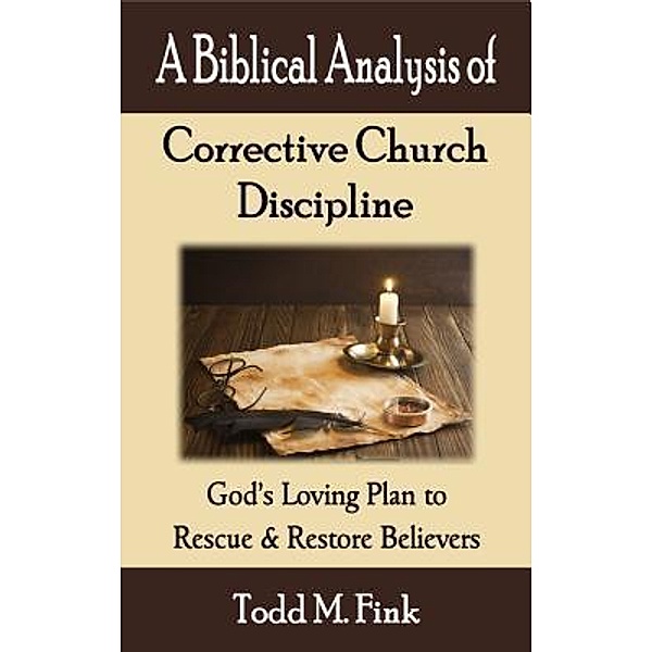 A Biblical Analysis of Corrective Church Discipline, Todd M. Fink