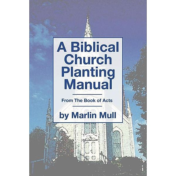 A Biblical Church Planting Manual, Marlin Mull