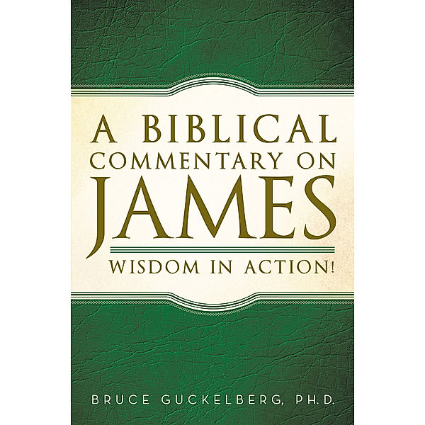 A Biblical Commentary on James, Bruce Guckelberg Ph.D.