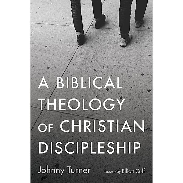 A Biblical Theology of Christian Discipleship, Johnny Turner