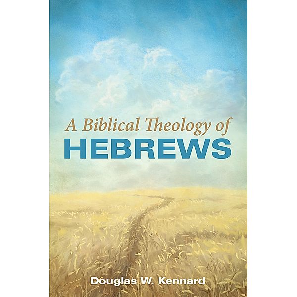 A Biblical Theology of Hebrews, Douglas W. Kennard